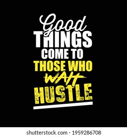 Good things come to those who wait hustle