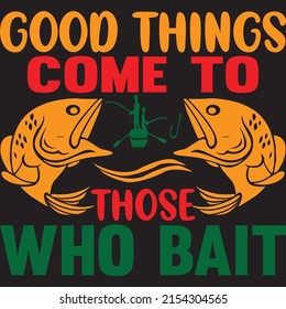  Good things come to those who bait t-shirt design vector file.