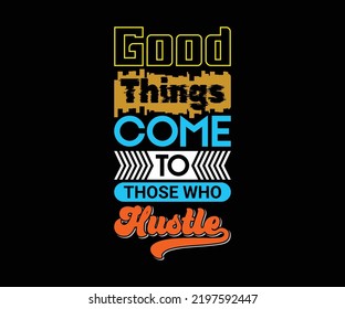 Good Things Come To Those Who Hustle, vector typography t-shirt design quote