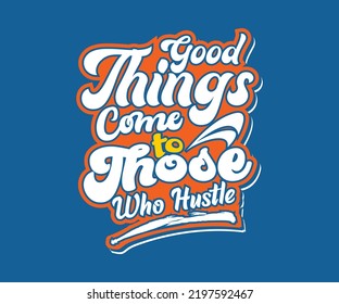 Good Things Come To Those Who Hustle, vector typography t-shirt design quote