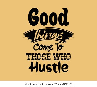 Good Things Come To Those Who Hustle, vector typography t-shirt design quote