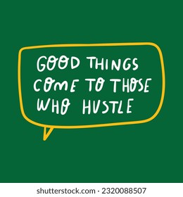 Good things come to those who hustle. Hand drawn lettering. Design for social media. Illustration on green background.