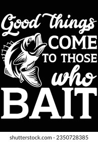 Good things come to those who bait vector art design, eps file. design file for t-shirt. SVG, EPS cuttable design file