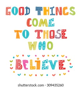 Good things come to those who believe. Cute postcard. Vector illustration