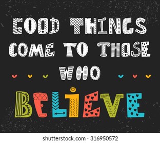 Good things come to those who believe. Cute motivational postcard. Inspirational quote. Vector illustration
