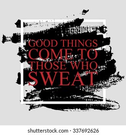 Good Things Come To Those Who Sweat - Inspirational Quote On The Hand Drawn Ink Texture Background. Fitness Motivational Poster Template, Gym Print Design.