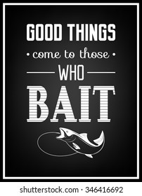 Good things come to those who bait - Quote Typographical Background. Vector EPS8 illustration. 
