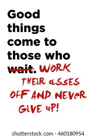 Good things come to those who work their asses off and never give up! (Vector Illustration Motivational Office Quote Poster Design)