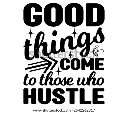 Good things come to those who hustle svg,Best Boss svg,Boss Gift Mug, Happy Bosses Day t shart , Great ,Jobs, Cut Files for Cricut