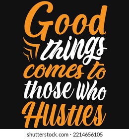 Good things comes to those who hustles tshirt design