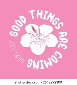 Good Things Are Coming Floral Slogan Typography.
 Inspirational floral slogan design with retro typography, perfect for motivational clothing, wall prints, and stickers.