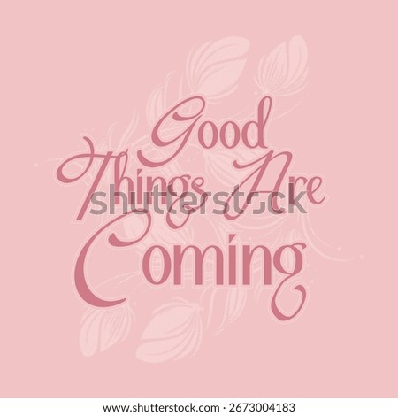 Good Things Are Coming. Inspirational quote with elegant calligraphy lettering. Hopeful and positive affirmation with delicate pink feathers.