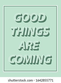 Good Things Are Coming Slogan Print.