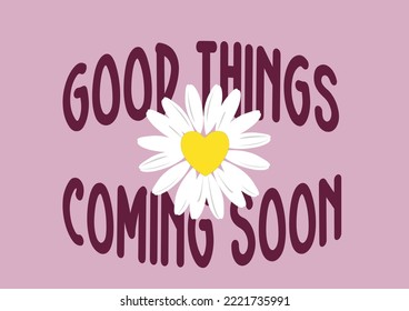 good things coming soon pink daisy