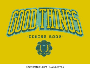 Good Things Coming Soon quoted slogan print design in varsity typographic style for fashion, poster designs and other creative use