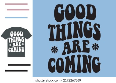 Good things are coming t shirt design 