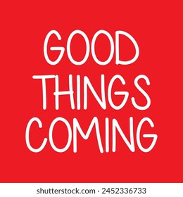 good things coming text on red background.