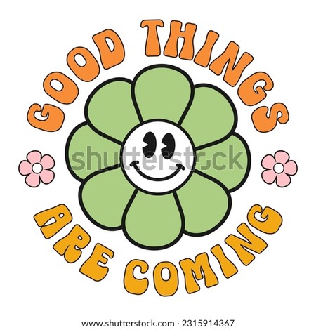 Good things are coming typography quotes retro style with smiling flower icon. perfect for t-shirt, poster, sticker, cards