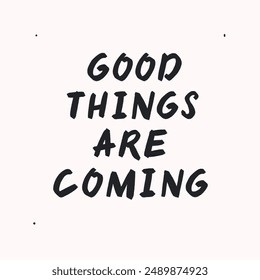 Good things are coming - vector handdrawn lettering. Motivational and inspirational quotes , selfcare and selflove concept. Mental health saying, mind. Perfect design for cards, posters, T-shirts