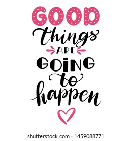 Good things are going to happen quote, phrase ink brush calligraphy. Vector. For print. Hand drawn lettering. Modern slang phrase colorful sketch inscription.