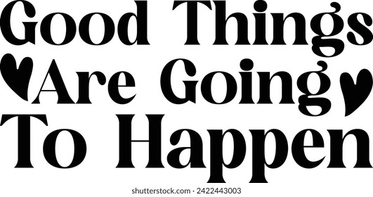 Good things are going to happen T-Shirt Design