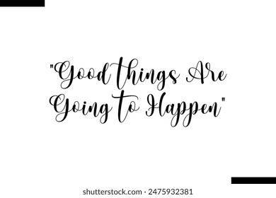 Good things are going to happen typography text of Motivational quote