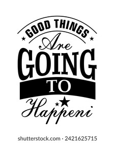 good things are going to happeni t shirt design vector, Varsity T shirt Designs, Slogan T shirt Design