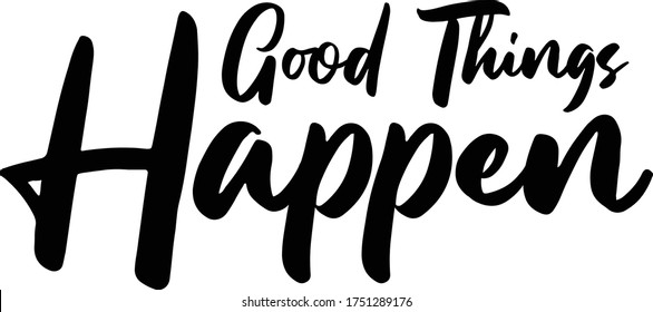 Good Things Happen Calligraphy Handwritten Typography  Black Color Text On 
White Background
