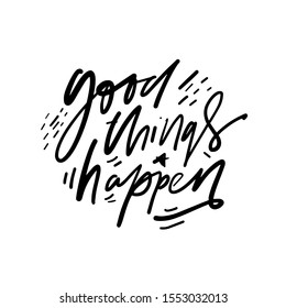 Good things happen. Happiness quote. hand lettering illustration for your design