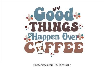 Cosas buenas ocurren por el diseño de Coffee Retro SVG