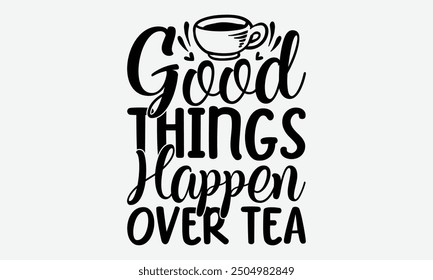 Good things happen over tea - Ideal for printable posters, tote bags, mugs, and t-shirt designs. Perfect for adding a touch of motivation to everyday items.