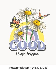 good things happen slogan with daisy flowers and butterflies on rainbow background hand drawn vector illustration