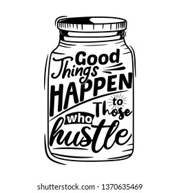 Good things happen to those who hustle. Premium motivational quote. Typography quote. Vector quote.