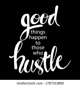 Good things happen to those who hustle. Motivation Quote.
