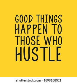 Good Things Happen To Those Who Hustle