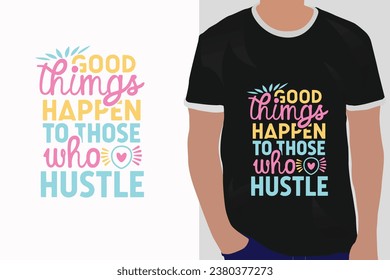 good things happen to those who hustle motivation quote or t shirts design