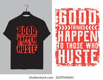Good Things Happen to Those Who Hustle T-Shirt Design | Motivational Quote Typography Graphic for Entrepreneurs, Fitness, Success, Grind Mindset, Streetwear, and Positive Lifestyle Apparel