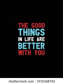 The good things in life are better with you.Hand drawn typography poster design. Premium Vector.