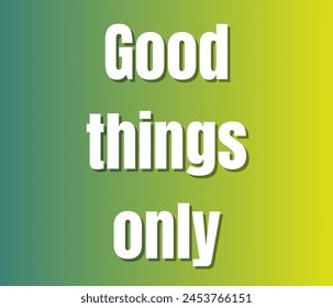 Good things only quotes typography for printing items, t-shirts, and mug printing. Inspirational and motivational quotes typography designs: for prints, posters, cards, t shirt, coffee mug hoodies.