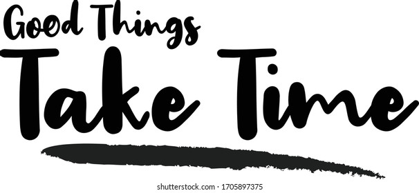 Good Things Take Tim Calligraphy Phrase, Lettering Inscription.