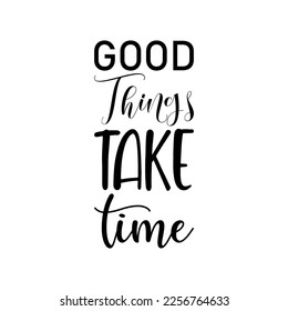 good things take time black lettering quote