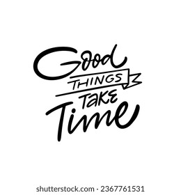 Good things take time black color lettering phrase. Motivational typography vector text. Isolated on white background.