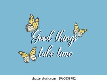 good things take time butterfly