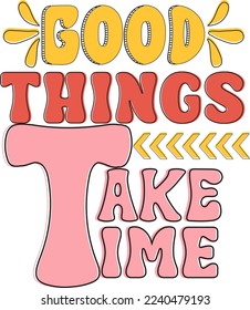 Good Things Take Time.
 It can be used on T-Shirt, labels, icons, Sweater, Jumper, Hoodie, Mug,