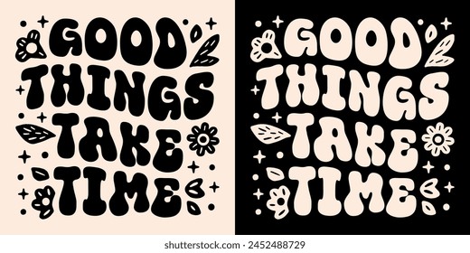 Good things take time groovy wavy floral lettering. Women mental health self improvement retro vintage aesthetic girls growth mindset be patient quotes. Vector text printable shirt design cut file.