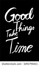 Good Things take Time hand drawn lettering inscription calligraphy typography vector can be use for celebration greeting card, invitation card and t-shirt.