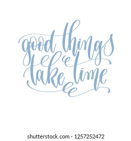 good things take time - hand written lettering text positive quote poster, calligraphy vector illustration