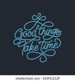 Good Things Take Time. Hand Lettering Art Inspiration or Motivation Quote.