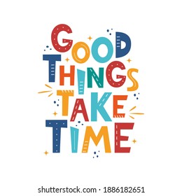 Good Things Take Time. Hand drawn motivation lettering phrase for poster, logo, greeting card, banner, cute cartoon print for textiles, children's room decor. Vector illustration