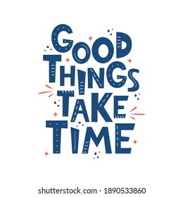 Good Things Take Time. Hand drawn motivation lettering phrase for poster, logo, greeting card, banner, cute cartoon print for textiles, children's room decor. Vector illustration